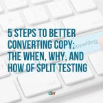 5 steps to better converting copy the when, why, and how of split testing