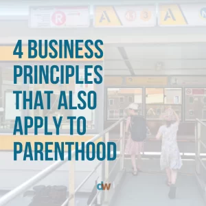 4 Business Principles That Also Apply To Parenthood