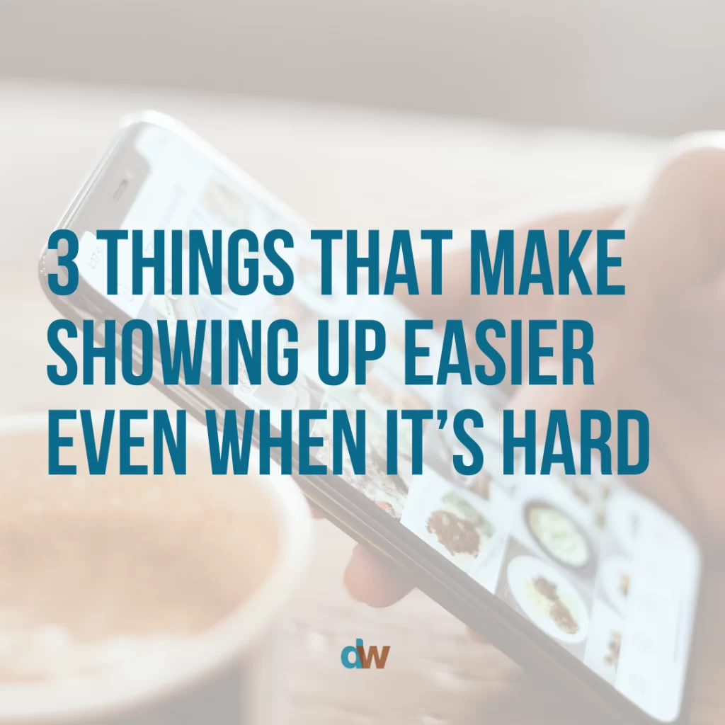 3 things that make showing up easier even when it's hard