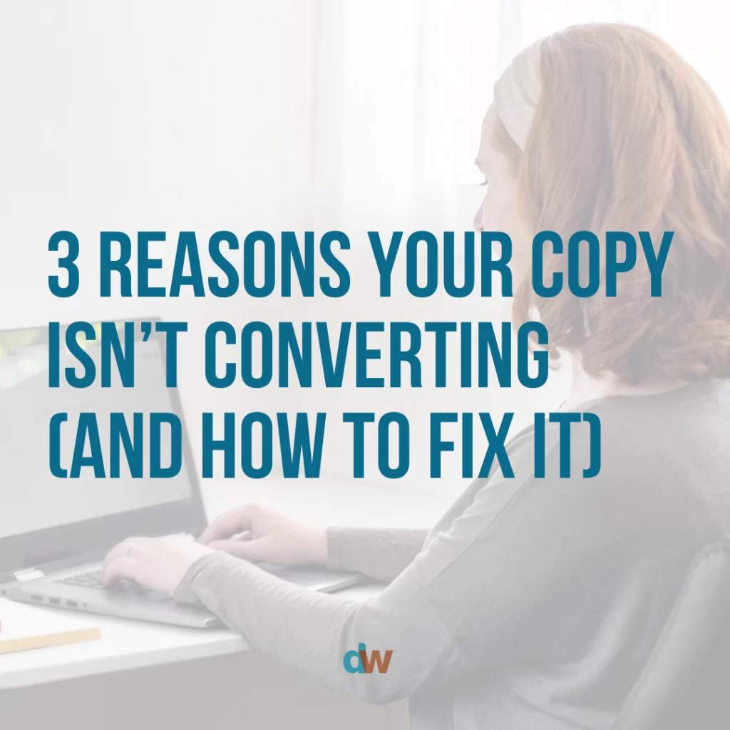 3 reasons your copy isn't converting and how to fix it