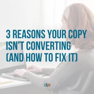 3 reasons your copy isn't converting and how to fix it