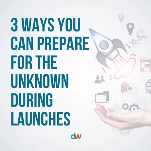 Three ways you can prepare for the unknown during launches blog by Danielle Weil