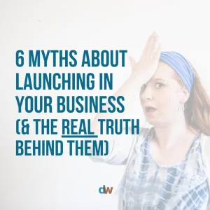 6 myths about launching in your business and the real truth behind them blog by Danielle Weil