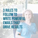 Three rules to follow to write powerful emails that drive results blog by Danielle Weil