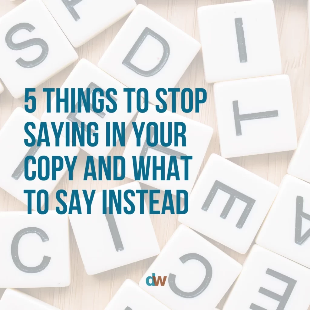 Five things to stop saying in your copy and what to say instead blog by Danielle Weil