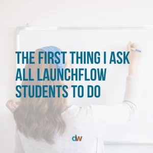 the first thing I ask all launchflow students to do