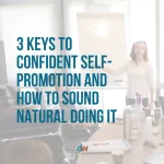 Three keys to confident self-promotion and how to sound natural doing it