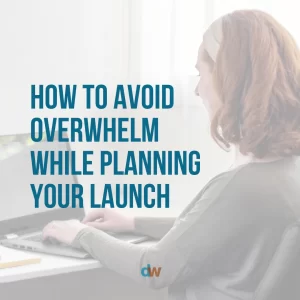 how to avoid overwhelm while planning your launch